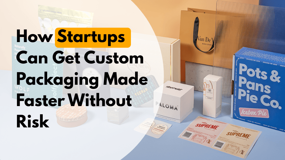 How Startups Can Get Custom Packaging Made Faster Without Risk