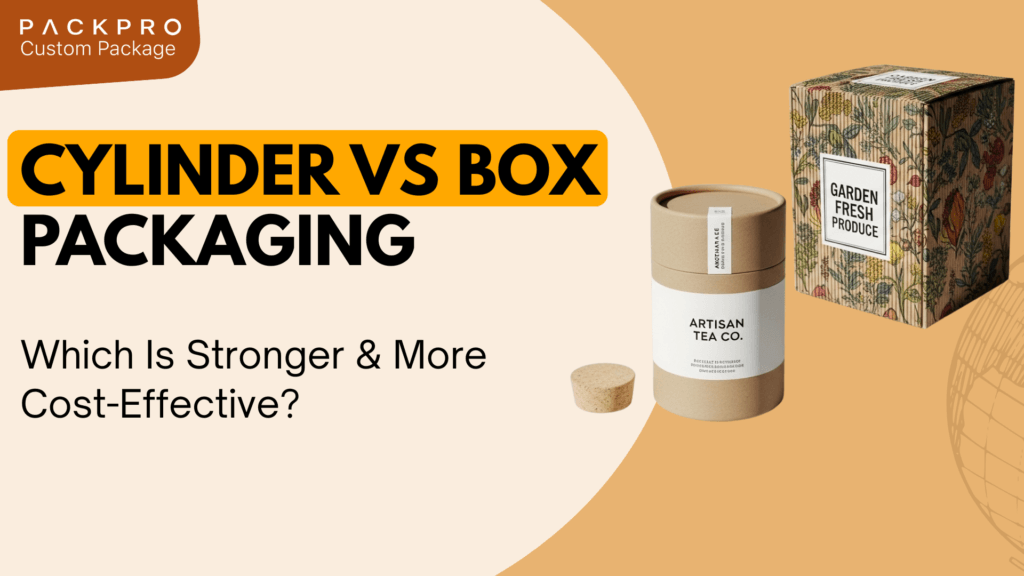 Cylinder vs Box Packaging: Which Is Stronger & More Cost-Effective?